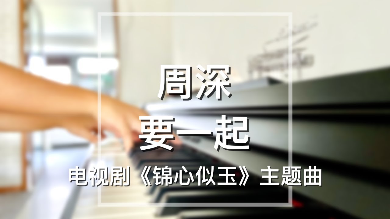 Piano Cover周深(Zhou Shen)-要一起(Be Together)｜电视剧《锦心似玉》主题曲 Drama 