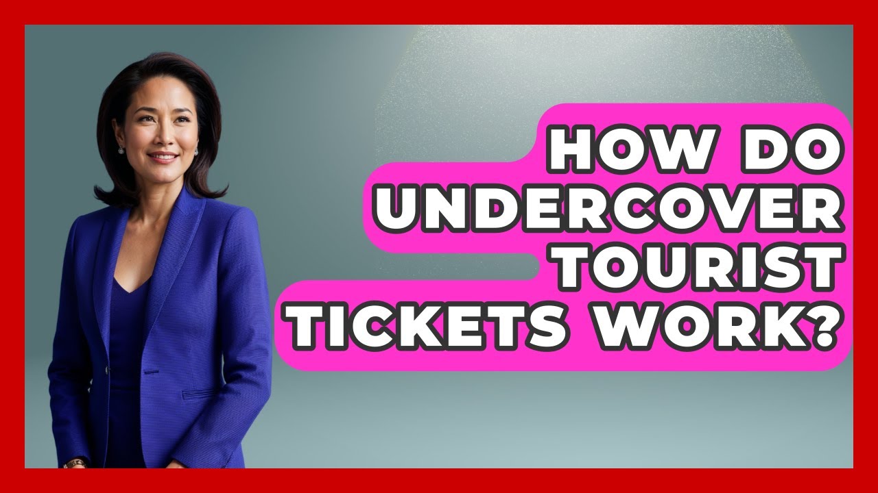 How Do Undercover Tourist Tickets Work? - Kingdom Of Treasures