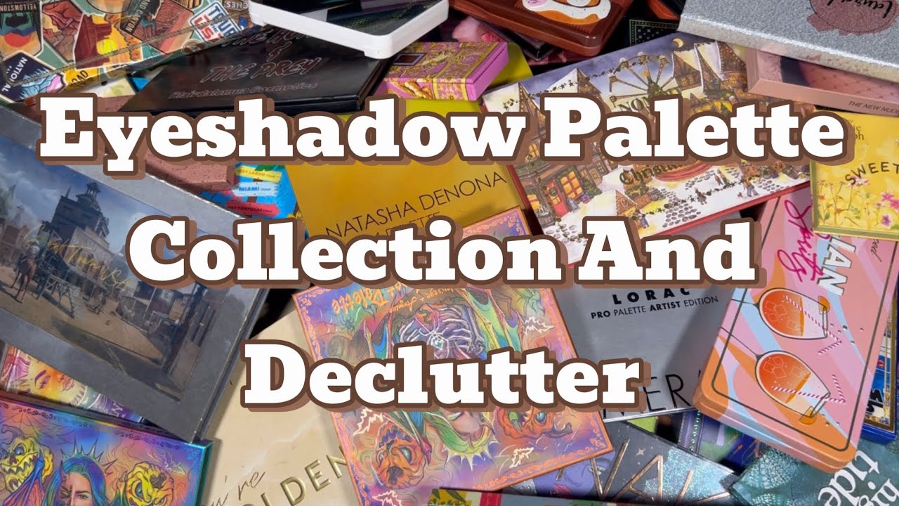 Eyeshadow Palette Collection And Declutter 