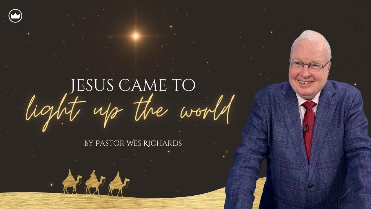 Jesus Came To Light Up The World | Pastor Wes Richards