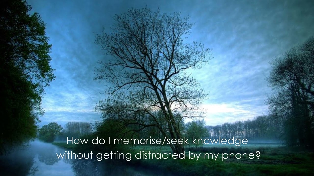How do I memorise/seek knowledge without getting distracted by my phone? Abu Muadh Taqweem