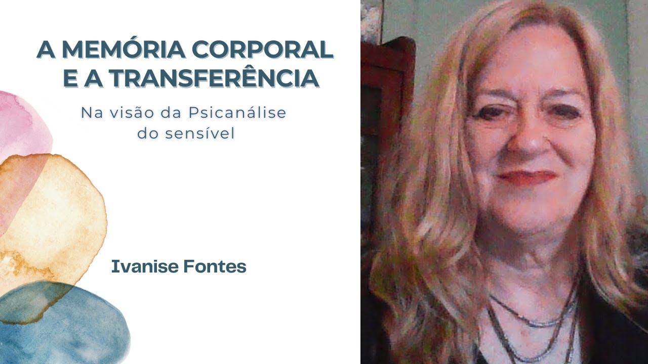 A memória corporal e a transferência - Na visão da Psicanálise do Sensível - Ivanise Fontes