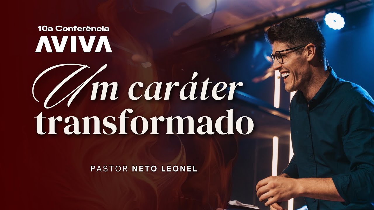 Um caráter transformado -  Pr Neto Leonel   |  10° Conferencia  Aviva World Church