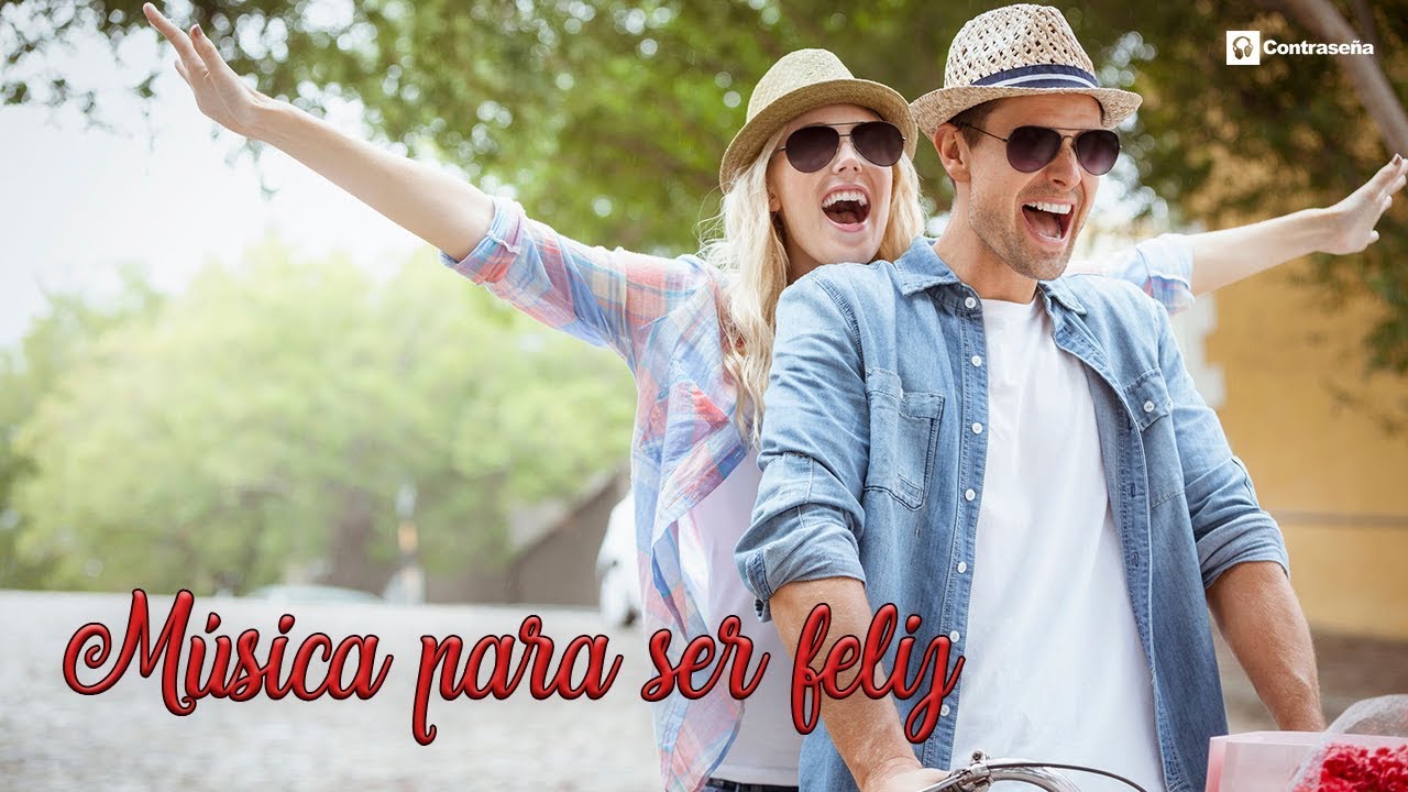 MUSICA PARA SER FELIZ, Musica Alegre, Relajante, Positiva Para Animarse, Musica de Fondo, Ser Feliz