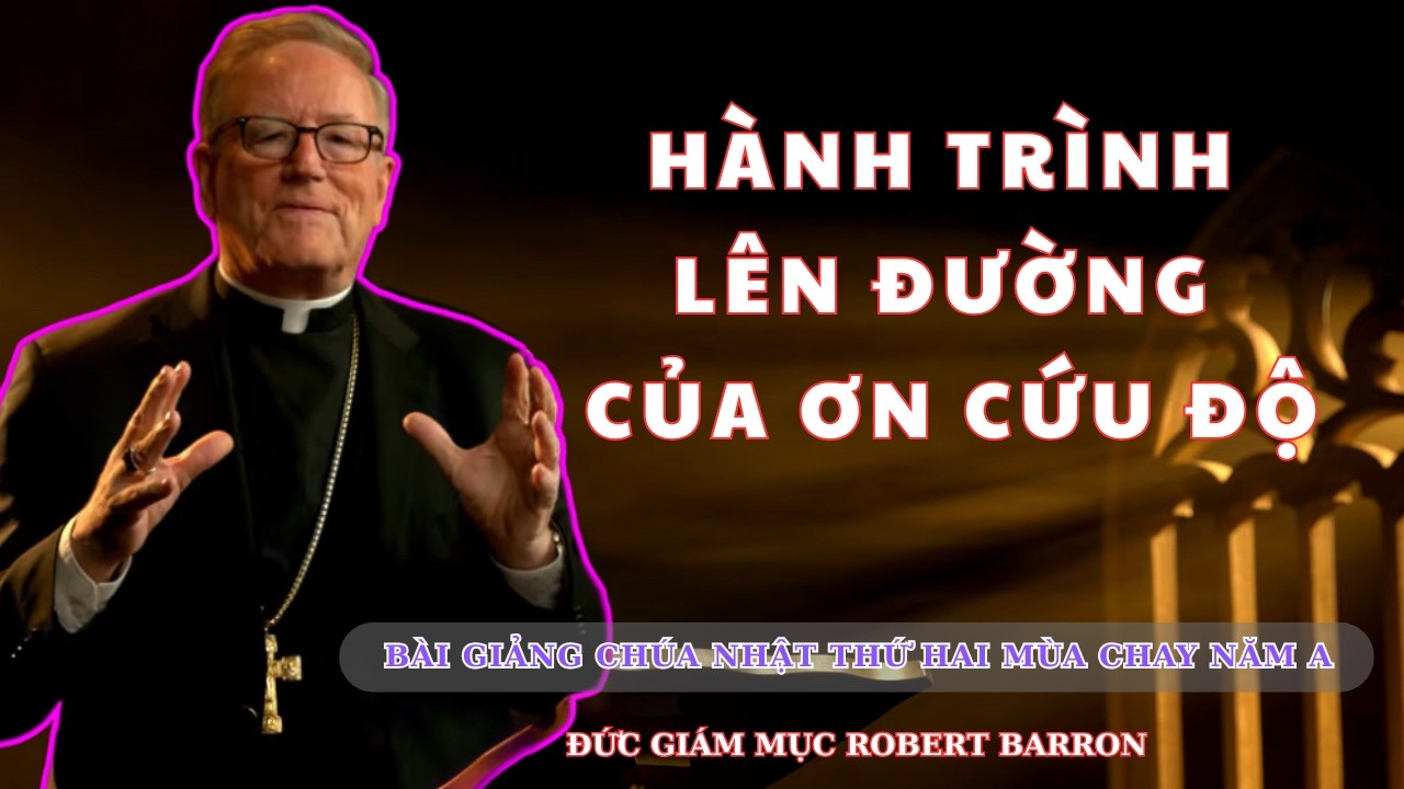 Cuộc L&ecirc;n Đường Của Ơn Cứu Độ &ndash; B&agrave;i Giảng Ch&uacute;a Nhật Thứ Hai M&ugrave;a Chay Năm A của Đức Cha Robert Barron.
