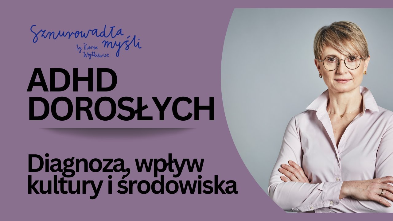 ADHD – objawy, diagnoza i leczenie | Kajetana Foryciarz | Sznurowadła myśli #101