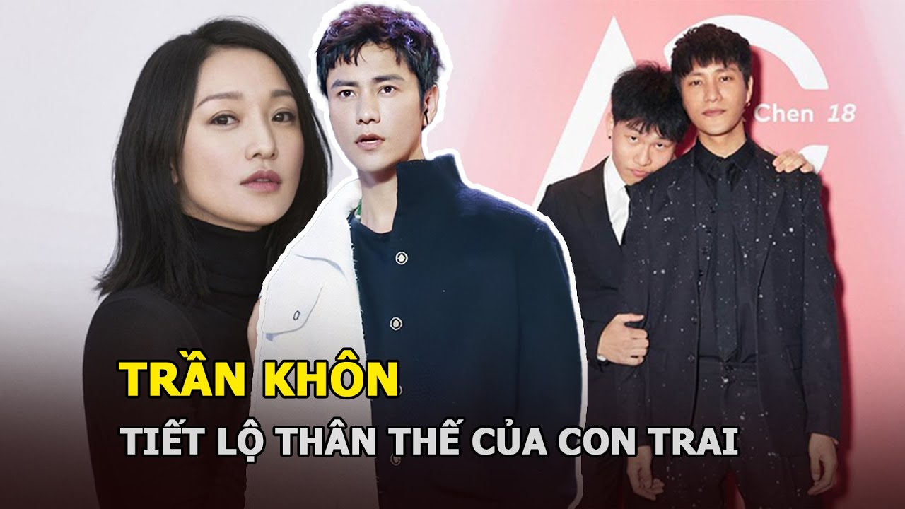Trần Khôn tiết lộ thân thế bí ẩn của con trai, quan hệ đặc biệt với Châu Tấn