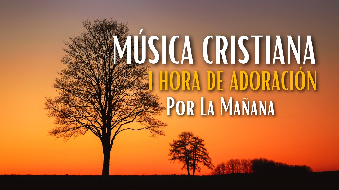 Música Cristiana – 1 Hora de Adoración Por La Mañana
