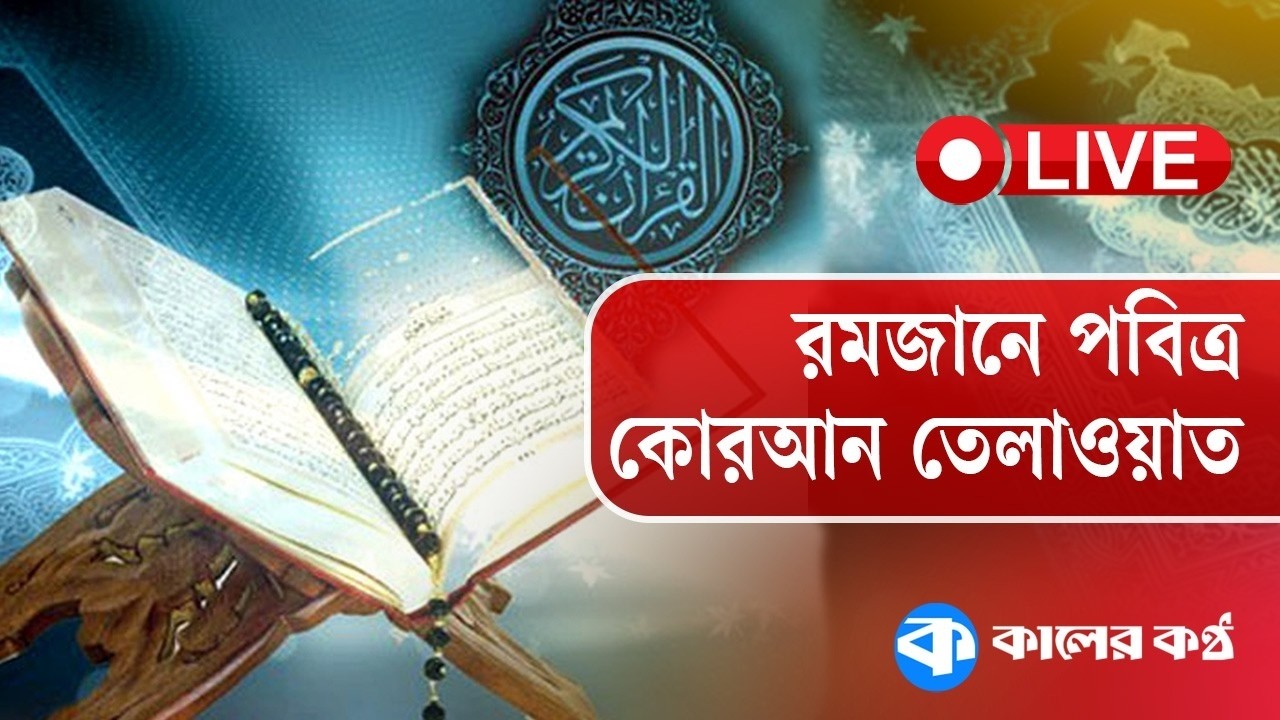 LIVE: পবিত্র কোরআন তেলাওয়াত ও ইফতারের সময়