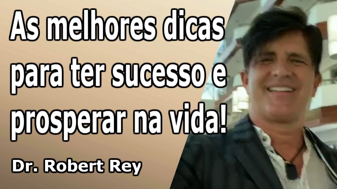 Dr. Rey - As melhores dicas para ter sucesso e prosperar na vida!