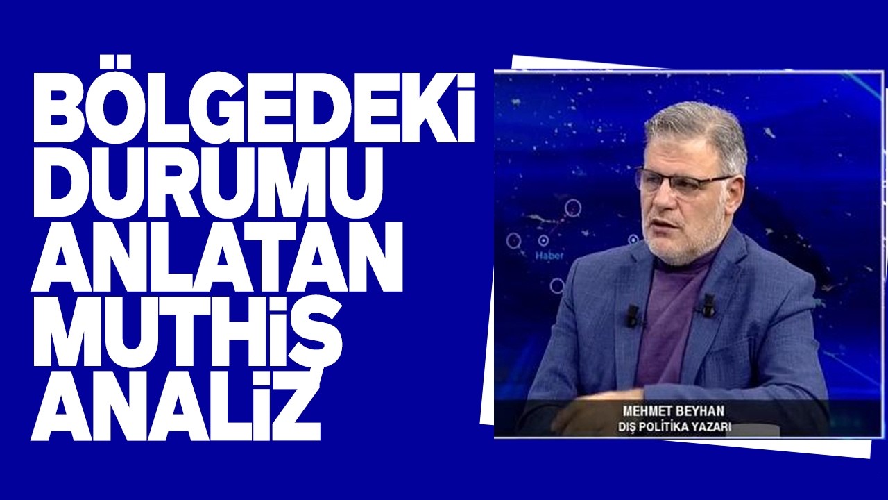 ATEŞ HATTINDAKİ DURUMU ANLATAN MÜTHİŞ ANALİZ. MEHMET BEYHAN SESLİ MAKALE
