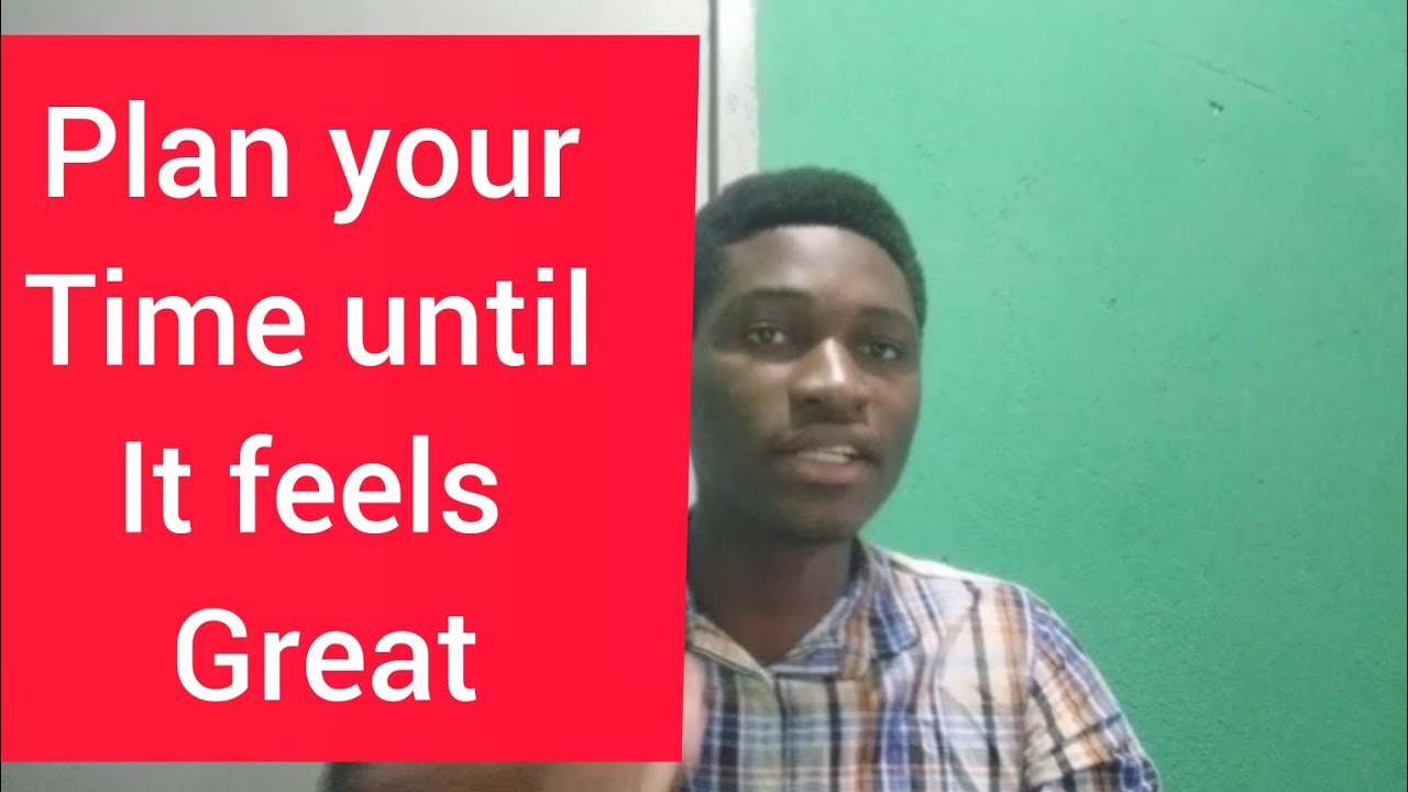 Plan your Day until you feel Great about what you are doing 