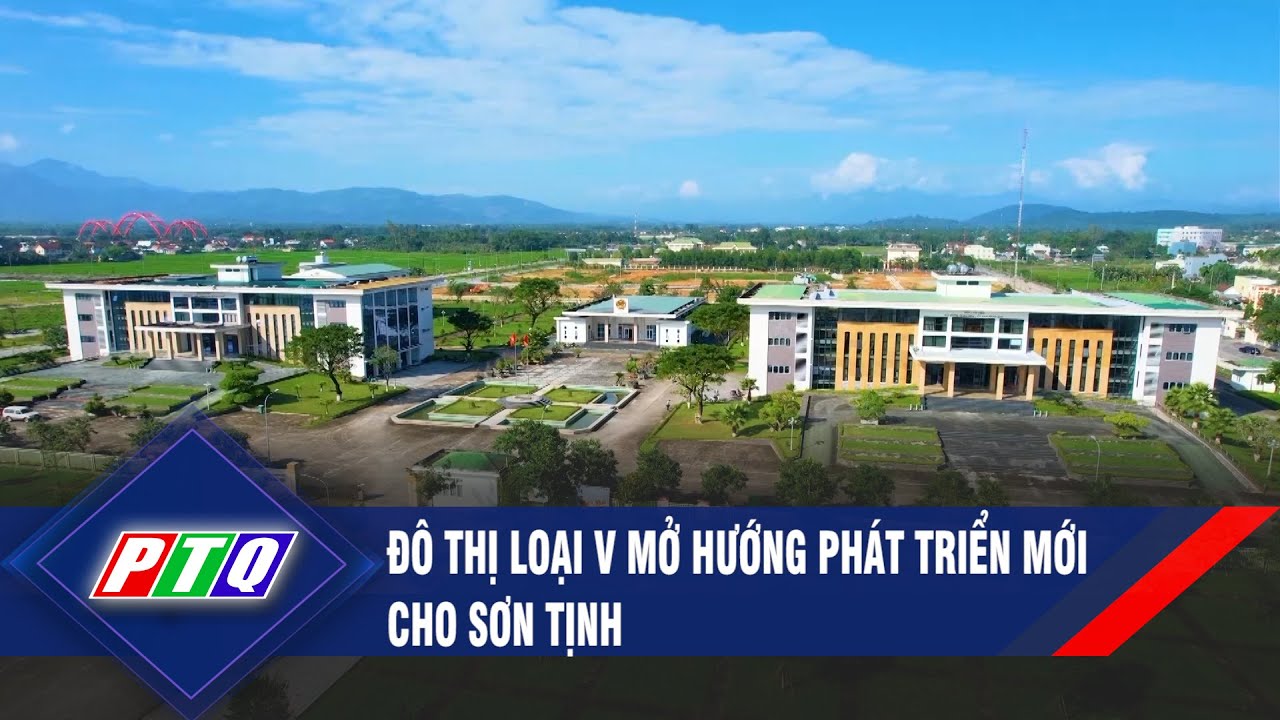 Đô thị loại V mở hướng phát triển mới cho Sơn Tịnh | PTQ