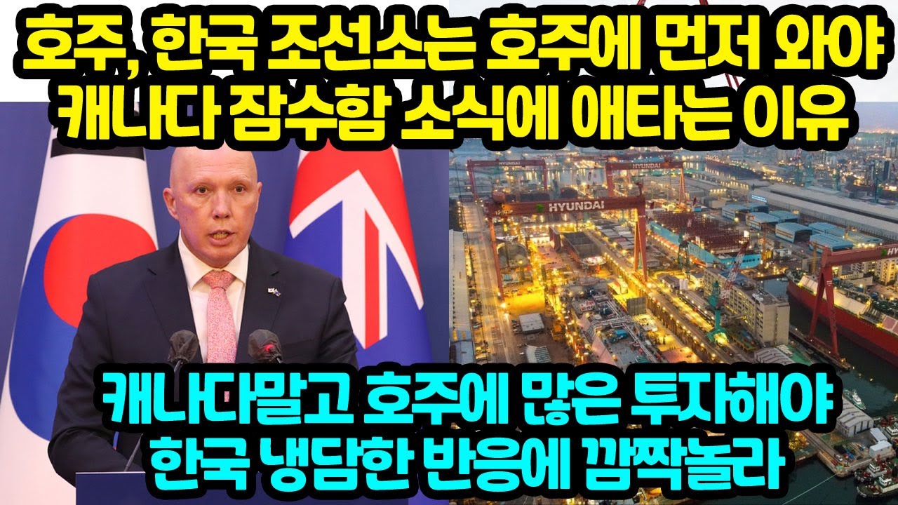 호주, 한국 조선소는 호주에 먼저 와야 캐나다 잠수함 소식에 애타는 이유 캐나다말고 호주에 많은 투자해야 한국 냉담한 반응에 깜짝놀라