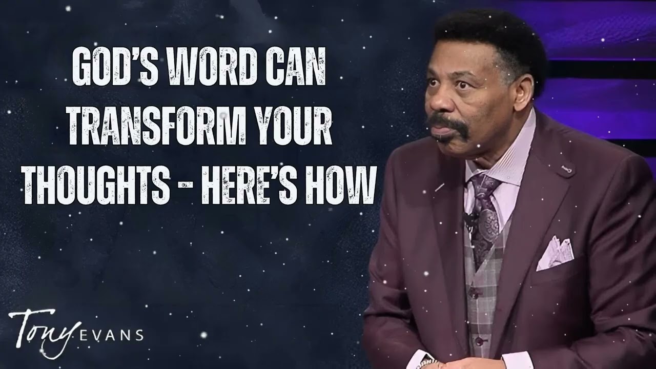 God’s Word Can Transform Your Thoughts – Here’s How - Tony Evans Message
