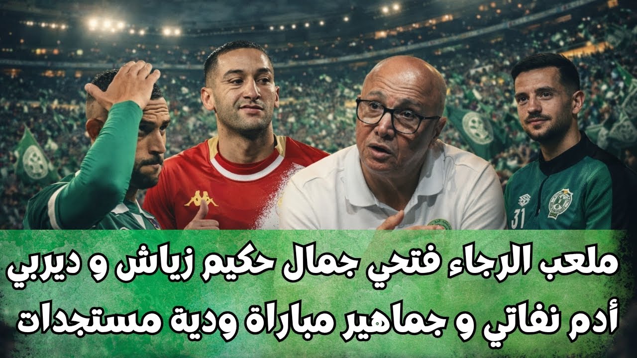 عاجل أخبار الرجاء البيضاوي ملعب الجديد فتحي جمال حكيم زياش أدم نفاتي جماهير مباراة ودية مستجدات 