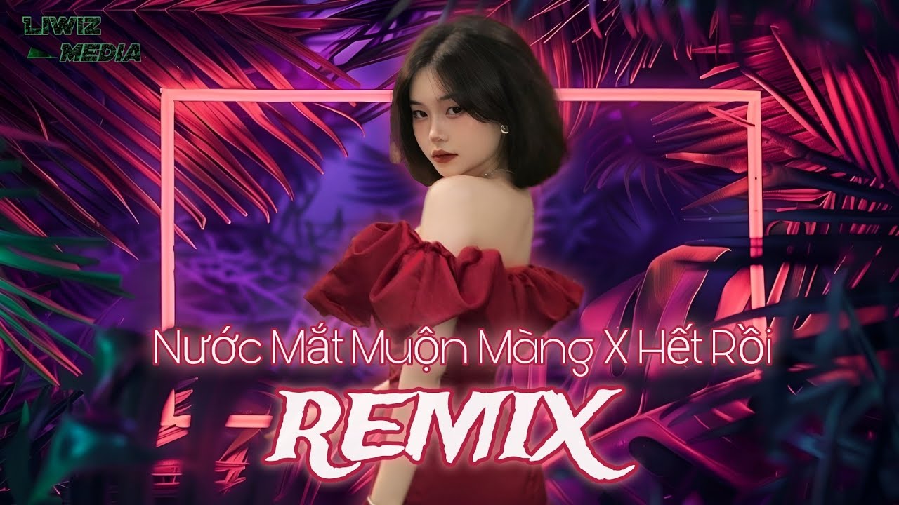 NƯỚC MẮT MUỘN MÀNG ft HẾT RỒI REMIX | Nhạc Remix Hot Trend Tiktok. Liwiz Media
