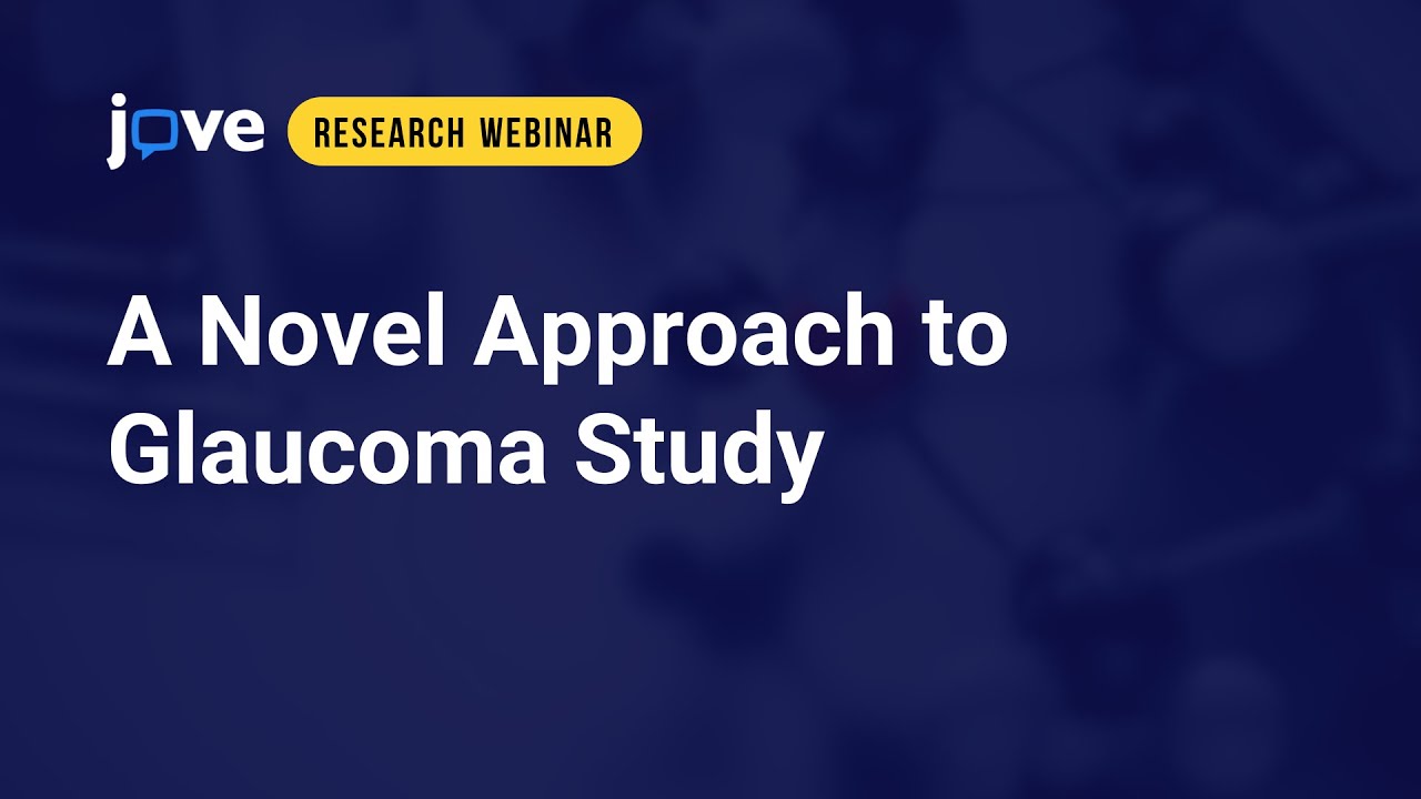 JoVE Webinar: A Novel Approach to Glaucoma Study