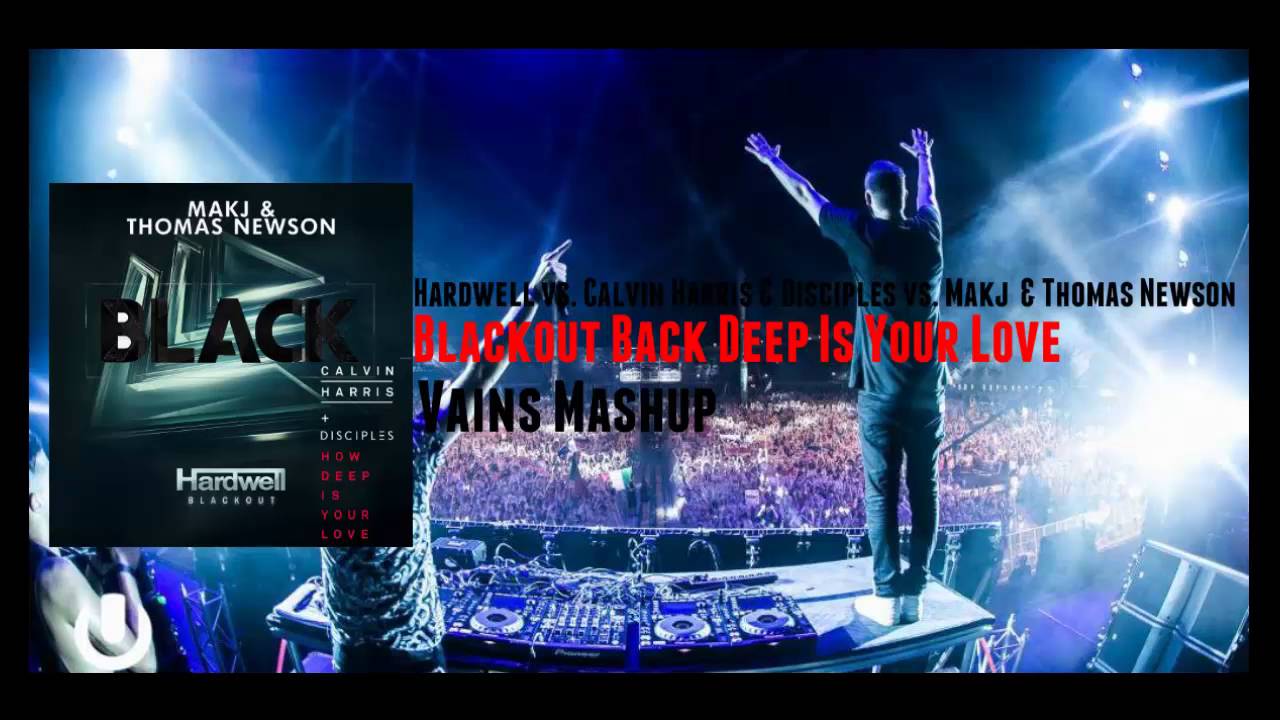 Hardwell vs. Calvin Harris & Disciples vs. Makj - Blackout Back Deep Is Your Love (Vains Mashup)