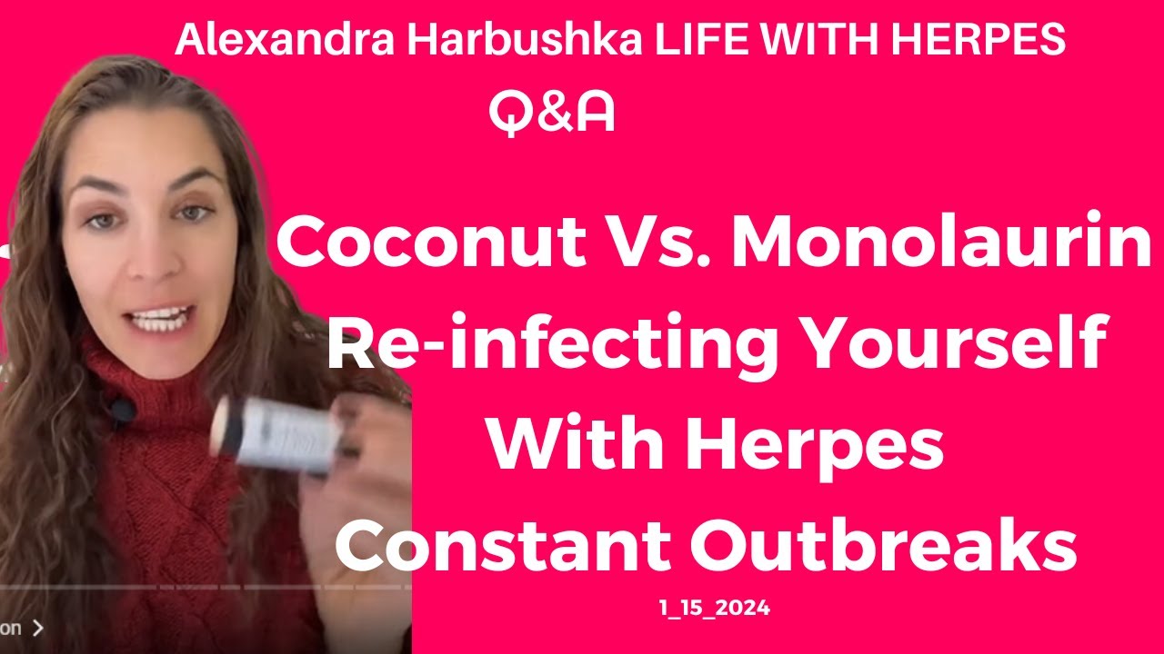 Coconut Vs. Monolaurin for Herpes, Re-infecting Yourself With Herpes, Constant Outbreaks 1_15_2024