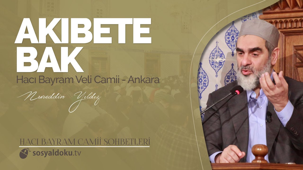 Akıbete Bak - Nureddin Yıldız - (Ankara Hacı Bayram Sohbetleri 8.DERS)