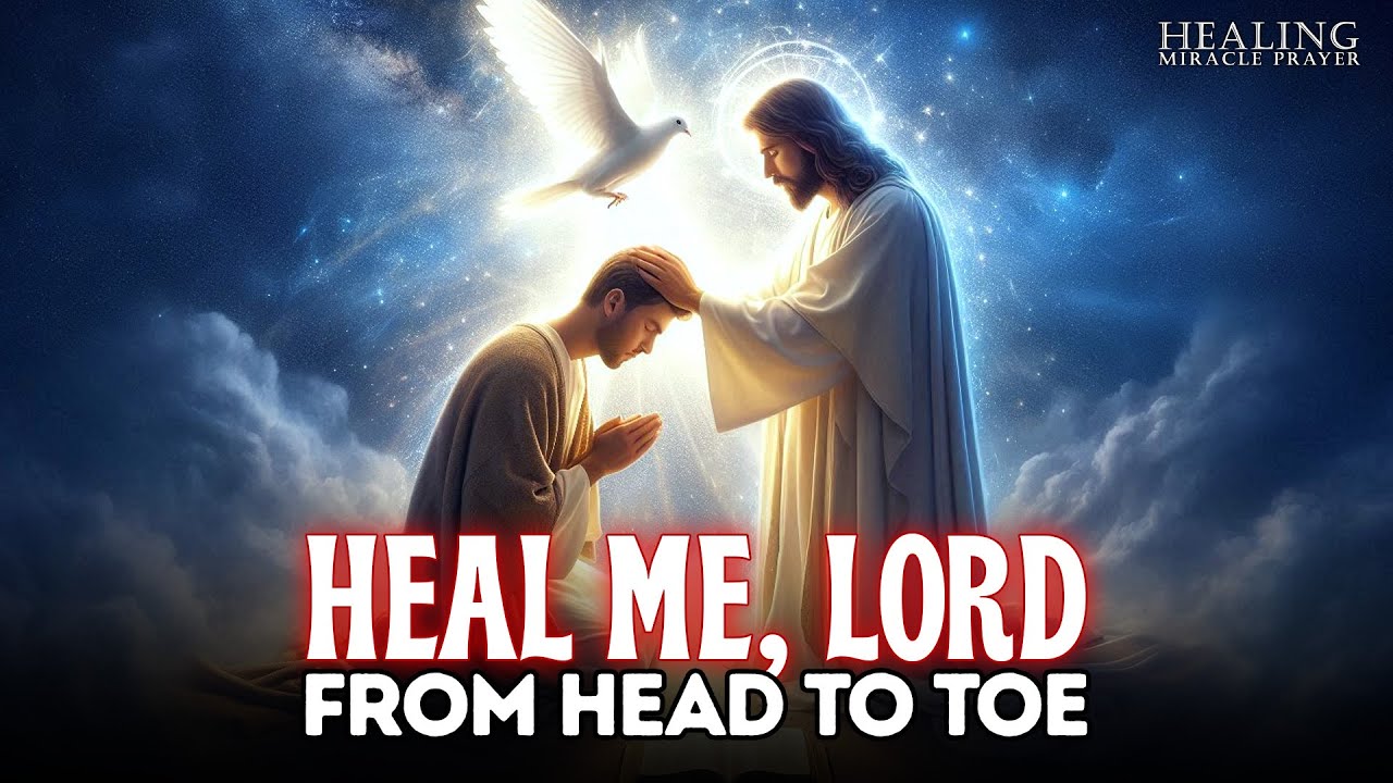 HEAL ME, LORD, FROM HEAD TO TOE | LISTEN TO THIS MIRACULOUS HEALING PRAYER
