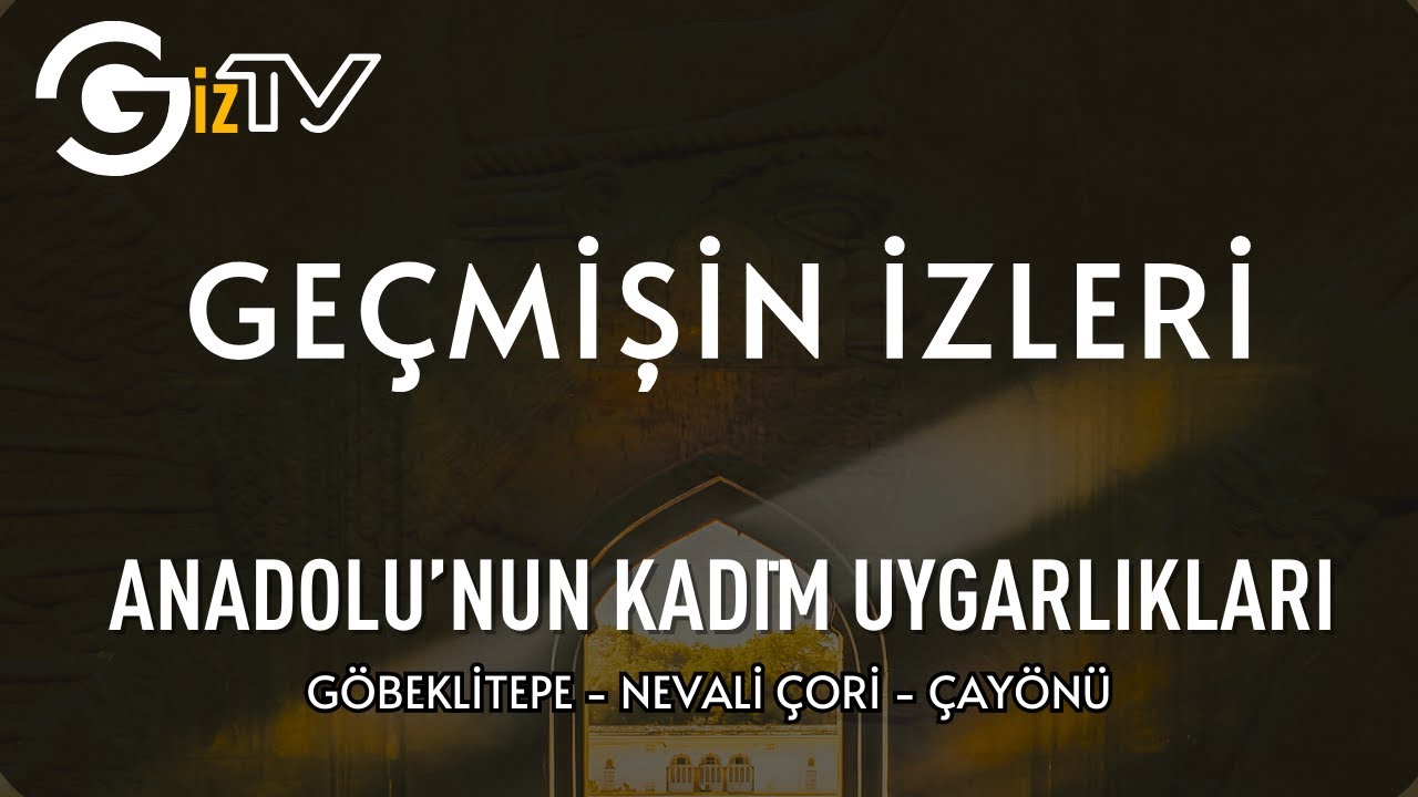 Giz TV Ge&ccedil;mişin İzleri - G&ouml;beklitepe - Nevali &Ccedil;ori - &Ccedil;ay&ouml;n&uuml;