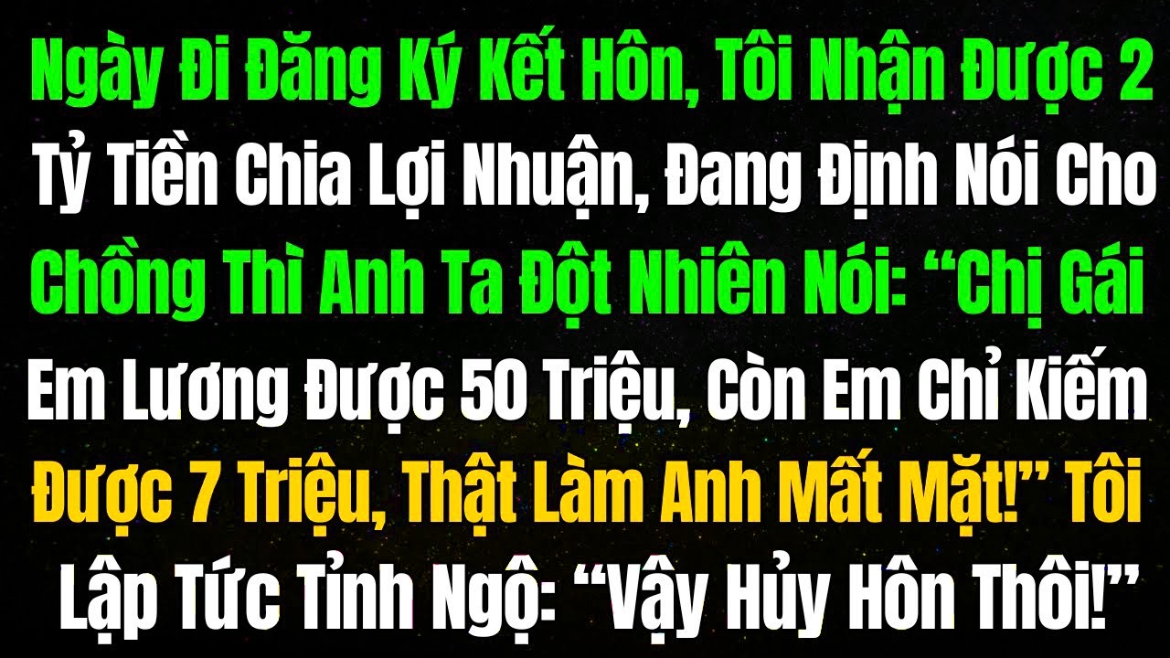 Ngày Đi Đăng Ký Kết Hôn, Tôi Nhận Được 2 Tỷ Tiền Chia Lợi Nhuận Của Công Ty, Định Nói Cho Chồng Thì.
