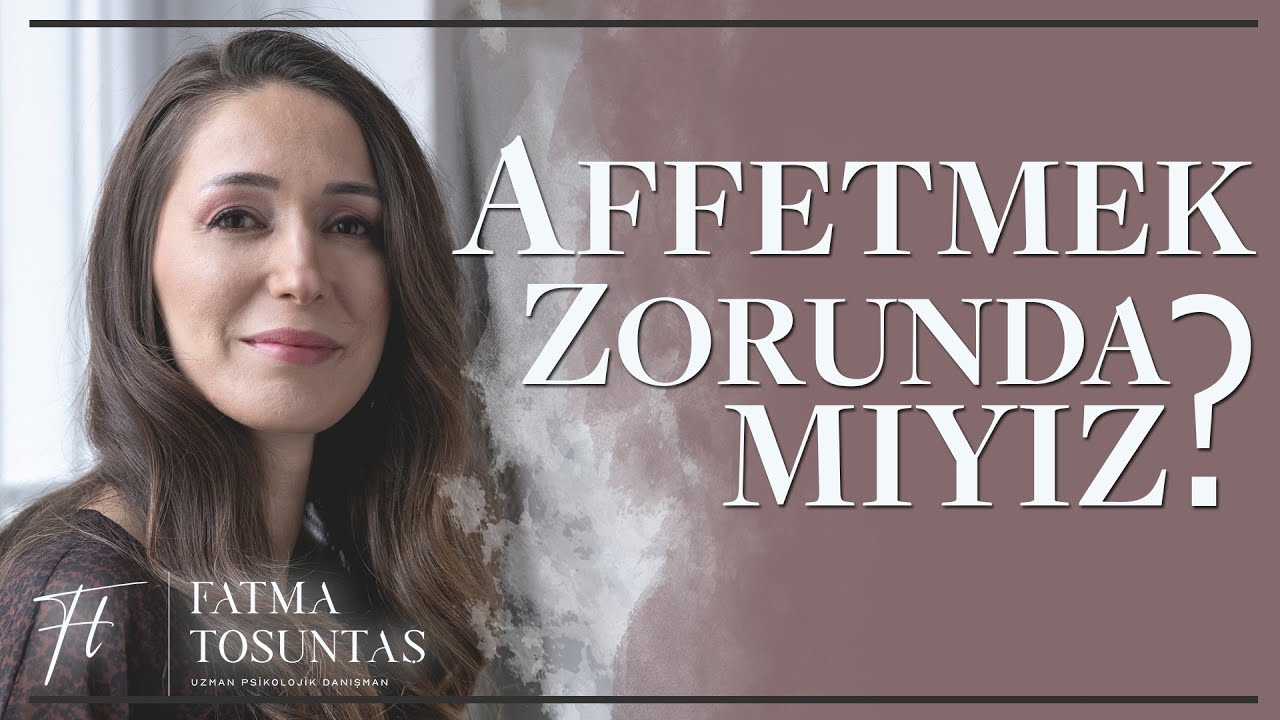 Affetmek Zorunda mıyız? | Uzman Psikolojik Danışman Fatma Tosuntaş