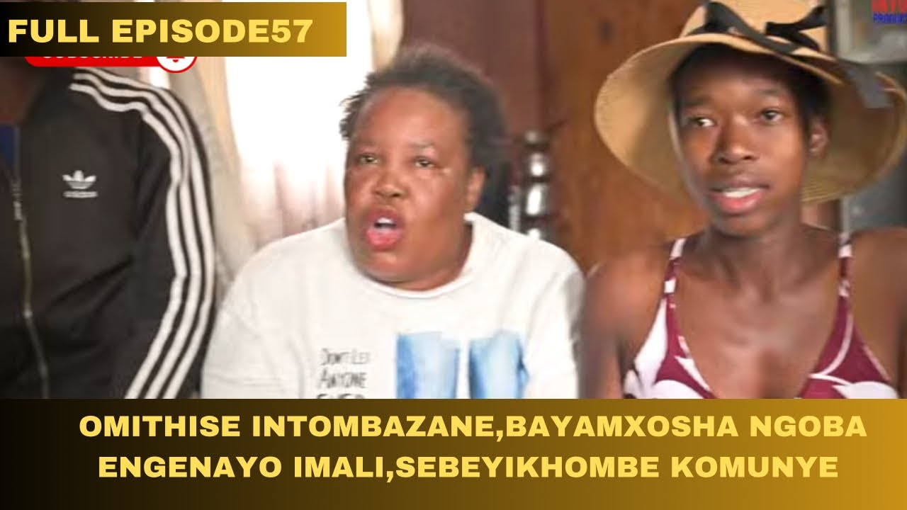 KWENZAKALANI!!??FULL EPISODE57| BAMUXOSHILE OMITHISE INTOMBAZANE NGOBA KUTHIWA AKANAMALI,AKASEBENZI