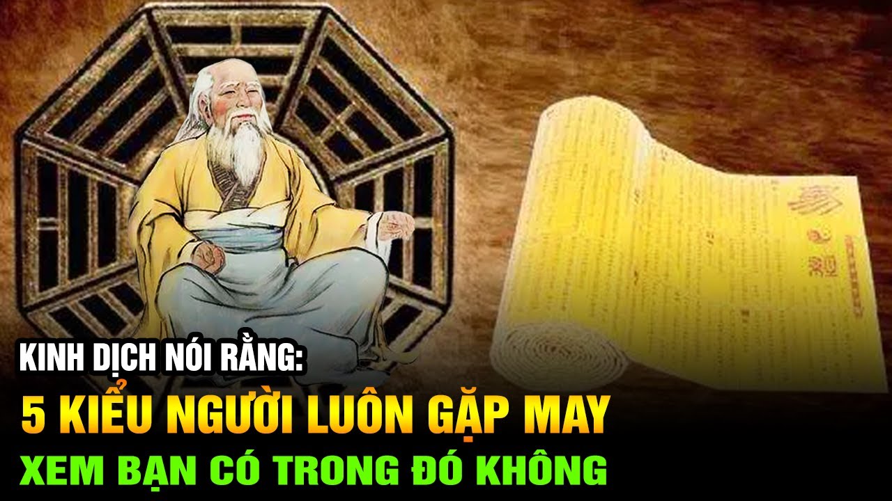 Kinh Dịch nói rằng: 5 kiểu người này luôn gặp may mắn và phúc báo hãy xem bạn có trong đó không