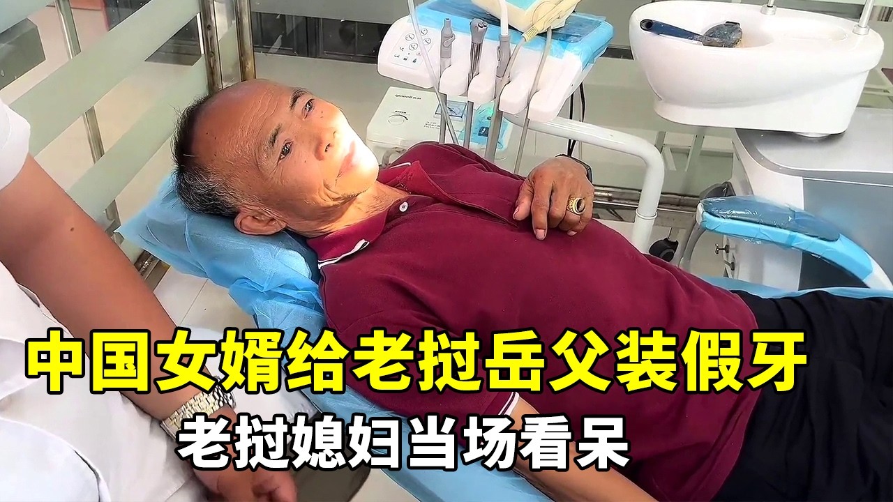 中国女婿给老挝岳父装假牙，媳妇当场看呆，两颗牙顶哥哥一月工资！#外国媳妇 #跨国婚姻