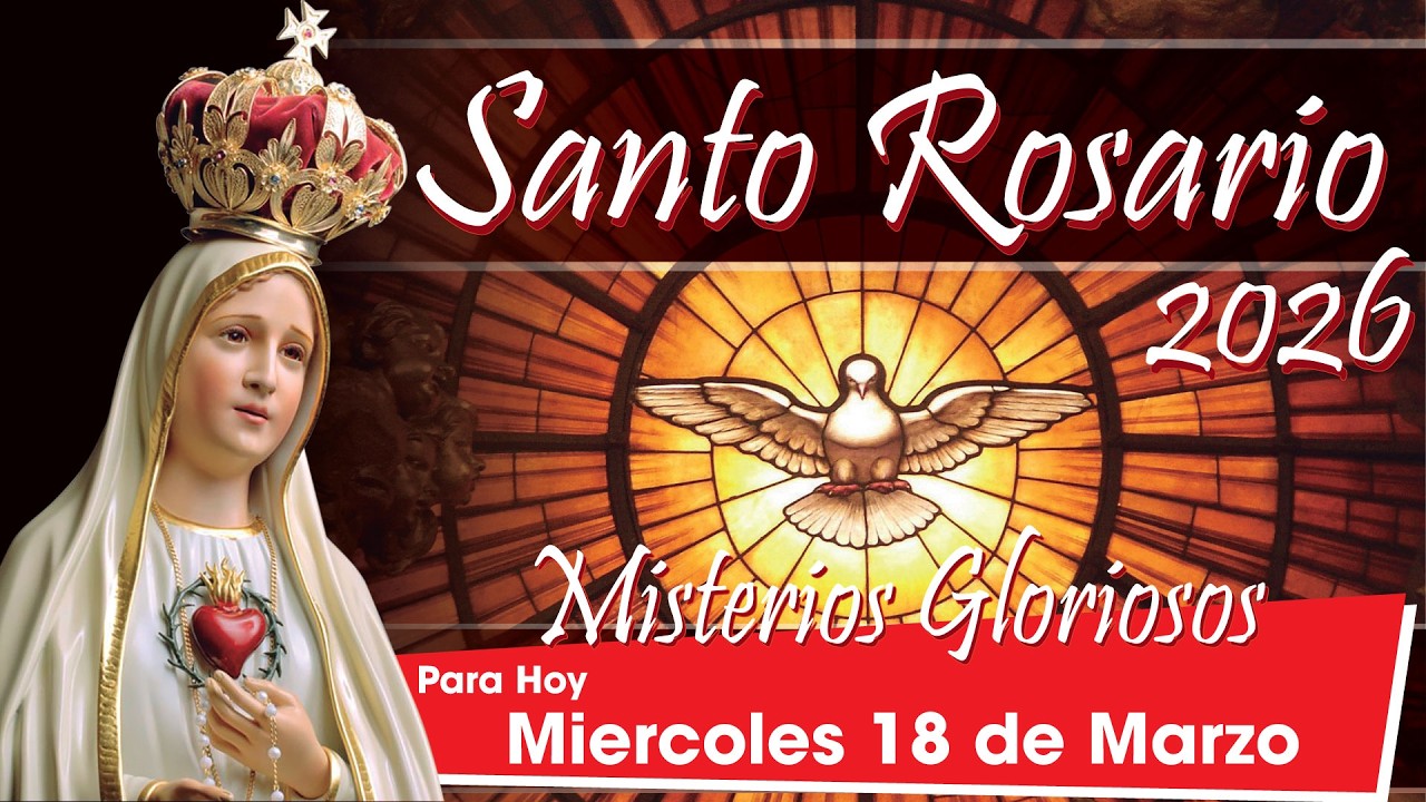 Santo Rosario Hoy: Miercoles 18 de Marzo de 2026 🌹 Misterios Gloriosos 🌹🕊️