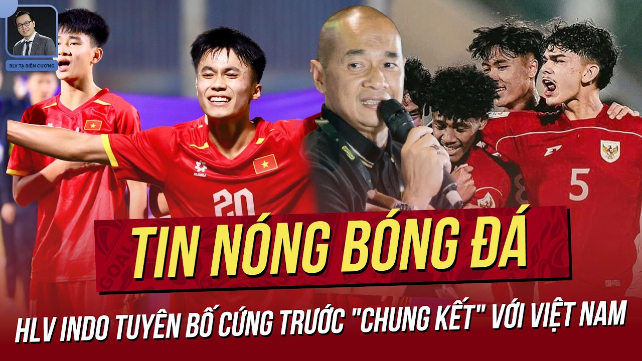 Tin n&oacute;ng 15/4: HLV Indo tuy&ecirc;n bố cứng trước 