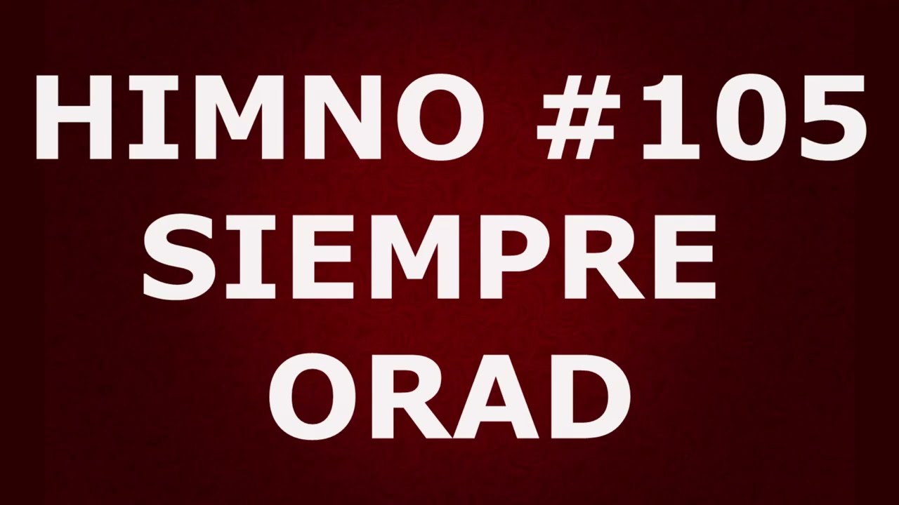 Himno No.105: Siempre orad - Himnario Corazón y Vida