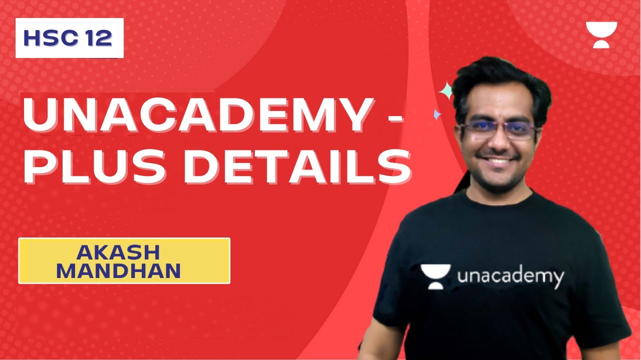 Unacademy - Plus Details | HSC 12 | Akash Mandhan @MandhanAcademy