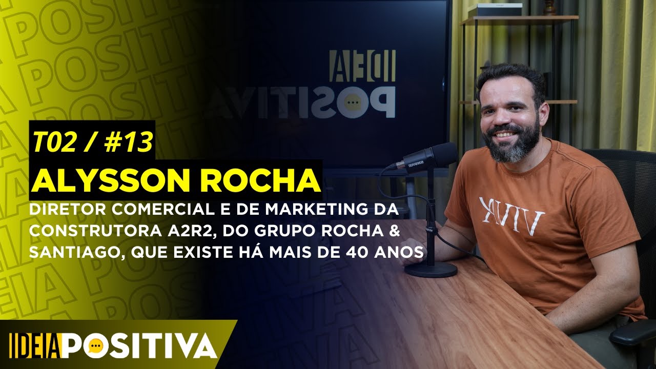 Ideia Positiva T2/#13 – Alysson Rocha, diretor comercial e de marketing da construtora A2R2