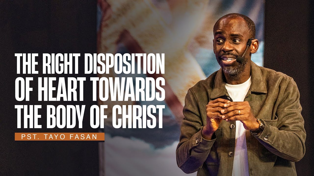The Right Disposition of Heart towards the Body of Christ || Pastor Tayo Fasan