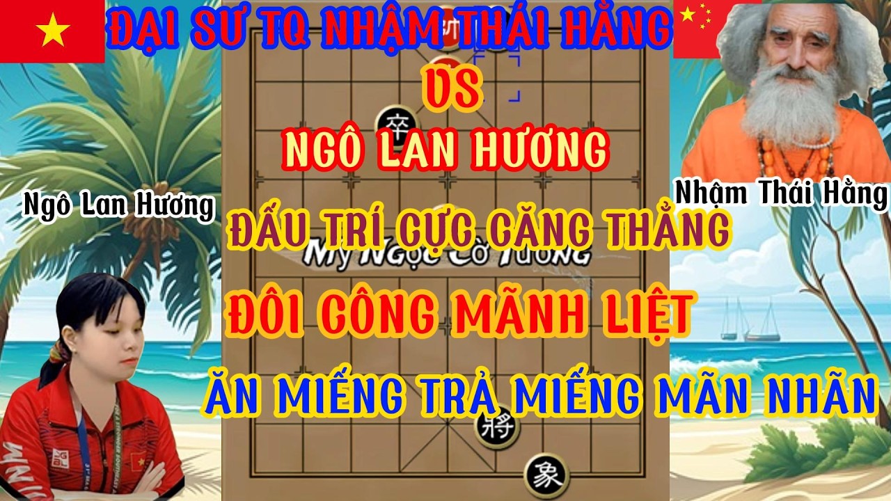 Ngô Lan Hương chạm trán đại sư TQ Nhậm Thái Hằng trận cờ đấu trí cực căng đối công sám hồn...