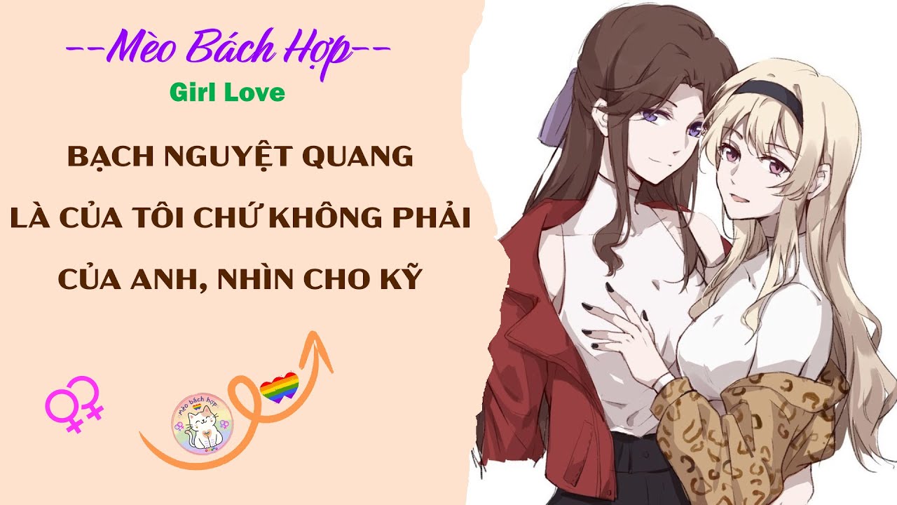 Bách Hợp | BẠCH NGUYỆT QUANG LÀ CỦA TÔI CHỨ KHÔNG PHẢI CỦA ANH, NHÌN CHO KỸ