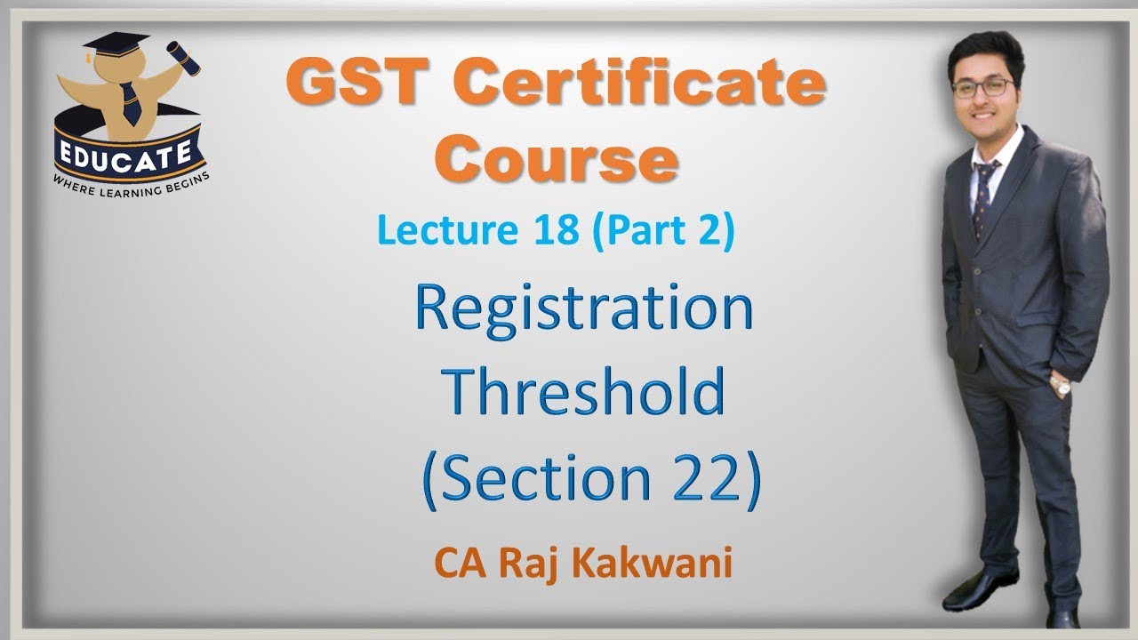 LEC-18, PART 2, GST REGISTRATION THRESHOLD, SECTION 22 OF CGST ACT, BY CA RAJ,GST CERTIFICATE COURSE