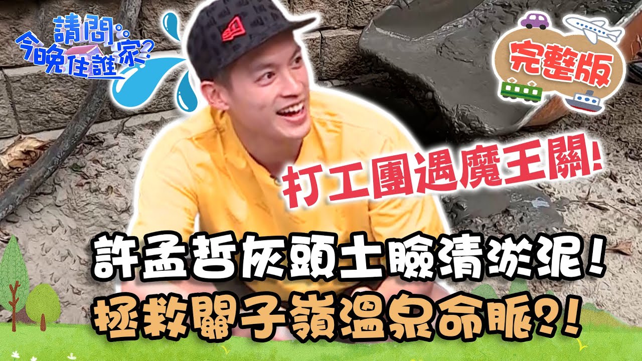【台南】打工團遇魔王關！許孟哲灰頭土臉清淤泥！拯救關子嶺溫泉命脈？！📌白河【#請問今晚住誰家】20210511 EP361 王傳一 肯納 許孟哲