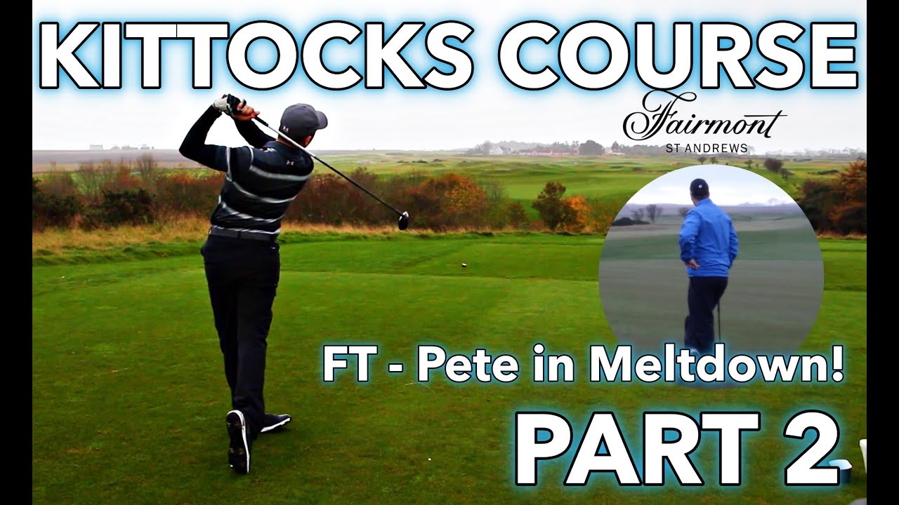 Kittocks Course - St Andrews Fairmont - Part 2 - vs Rick Shiels + Pete in MELTDOWN!