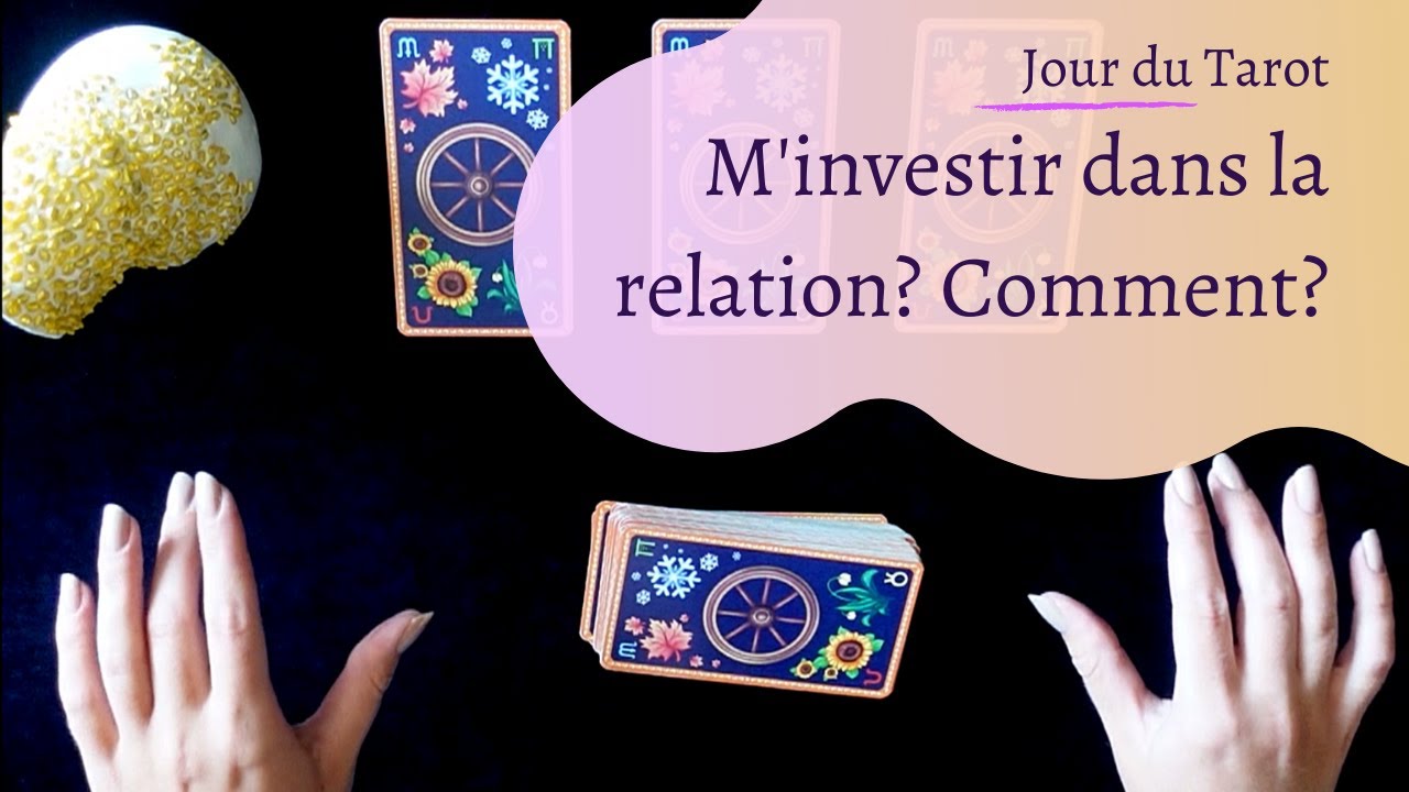 DEVRAIS -JE M'INVESTIR DANS CETTE RELATION ? COMMENT ? - Tirage de Tarot &agrave; choix multiple