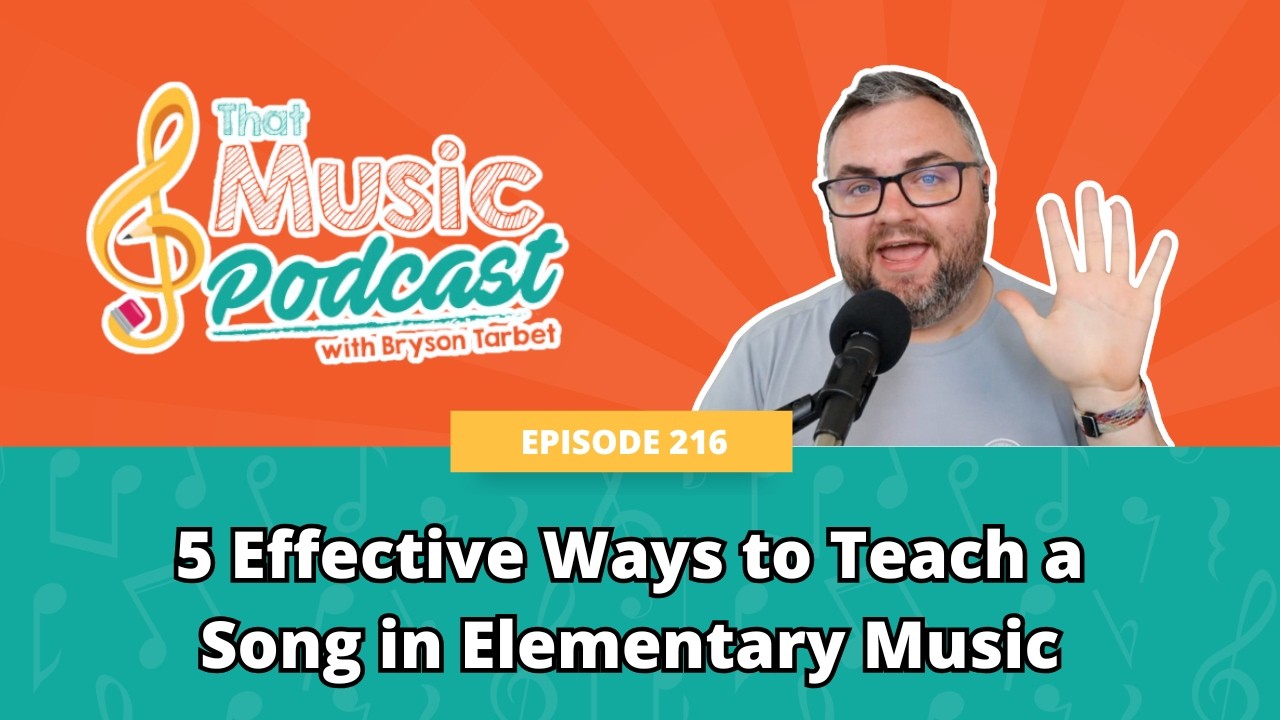 216 | 5 Effective Ways to Teach a Song in Elementary Music