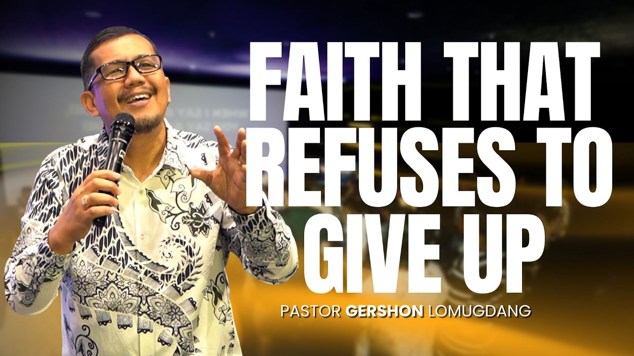 Faith That Refuses To Give Up| Pastor Gershon Lomugdang