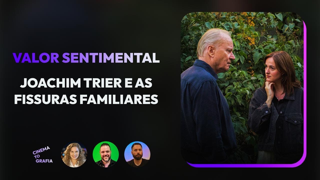 Valor Sentimental: Joachim Trier e as Fissuras Familiares | EP. 25 |  Cinematografia