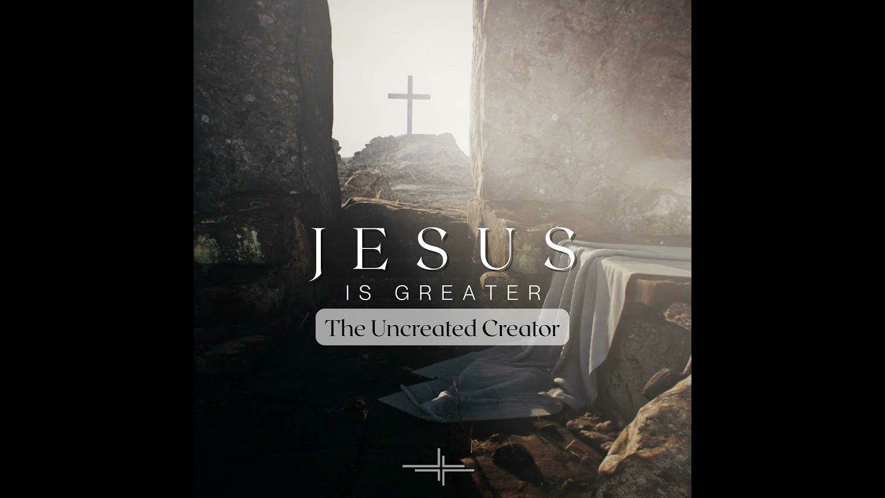 Jesus Is Greater: The Uncreated Creator