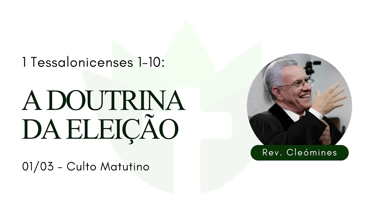 (1 Ts: 1-10) A Doutrina da Eleição Culto | Rev. Cleómines | Culto Matutino 01/03