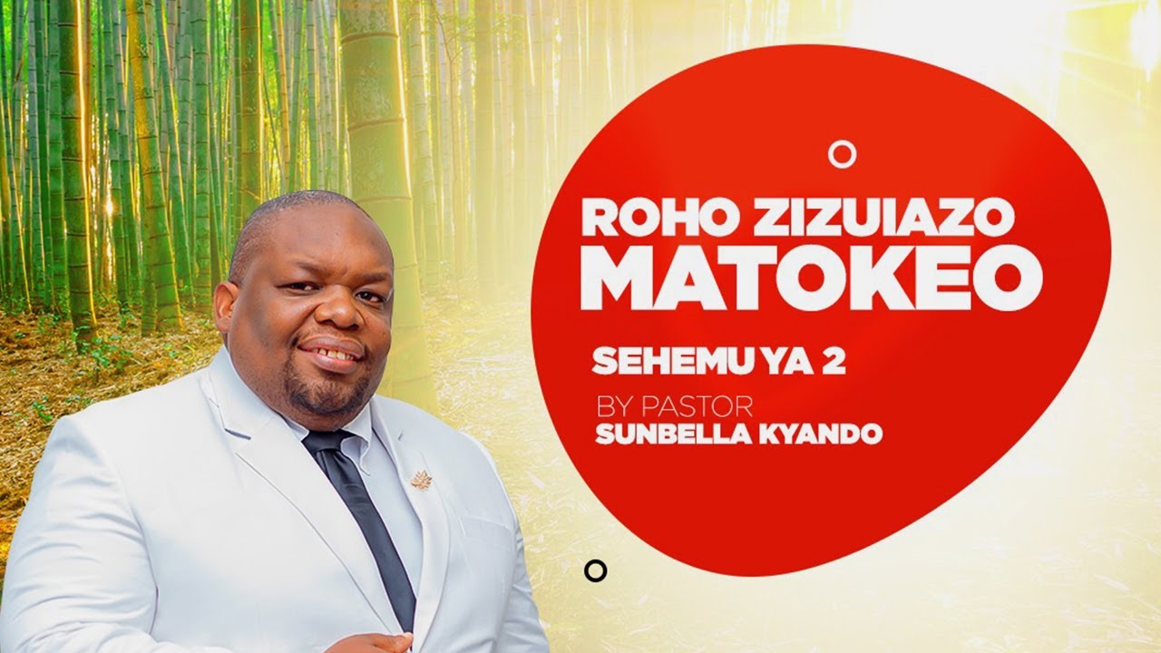 ROHO ZINAZOZUIA MATOKEO (II) - PASTOR SUNBELLA KYANDO